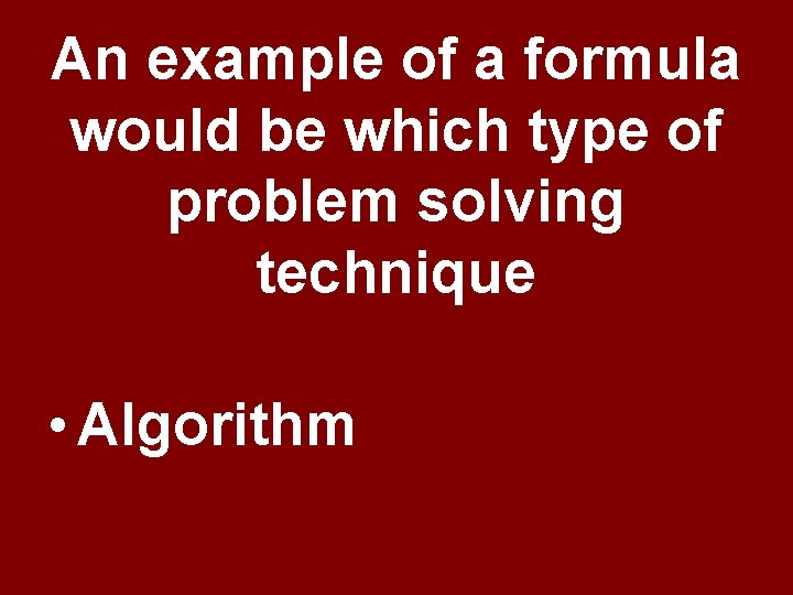 An example of a formula would be which type of problem solving technique • An example of a formula would be which type of problem solving technique •