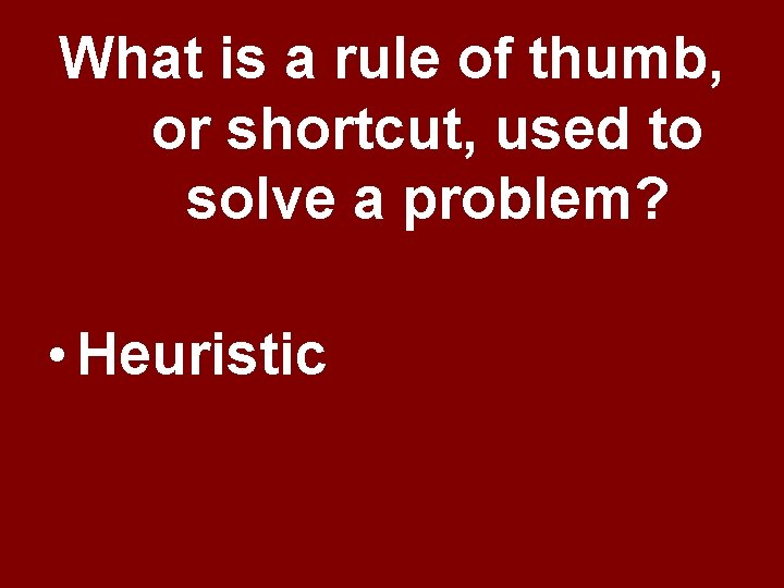 What is a rule of thumb, or shortcut, used to solve a problem? • What is a rule of thumb, or shortcut, used to solve a problem? •