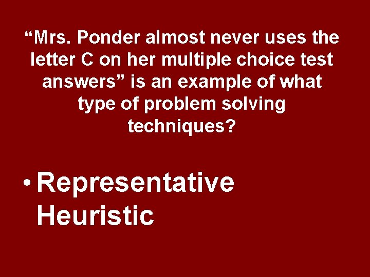 “Mrs. Ponder almost never uses the letter C on her multiple choice test answers” “Mrs. Ponder almost never uses the letter C on her multiple choice test answers”