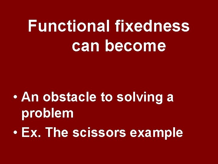 Functional fixedness can become • An obstacle to solving a problem • Ex. The Functional fixedness can become • An obstacle to solving a problem • Ex. The