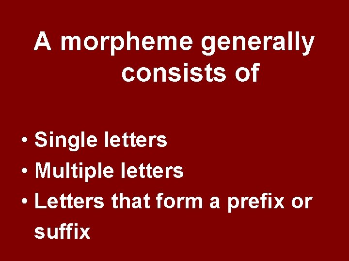 A morpheme generally consists of • Single letters • Multiple letters • Letters that A morpheme generally consists of • Single letters • Multiple letters • Letters that