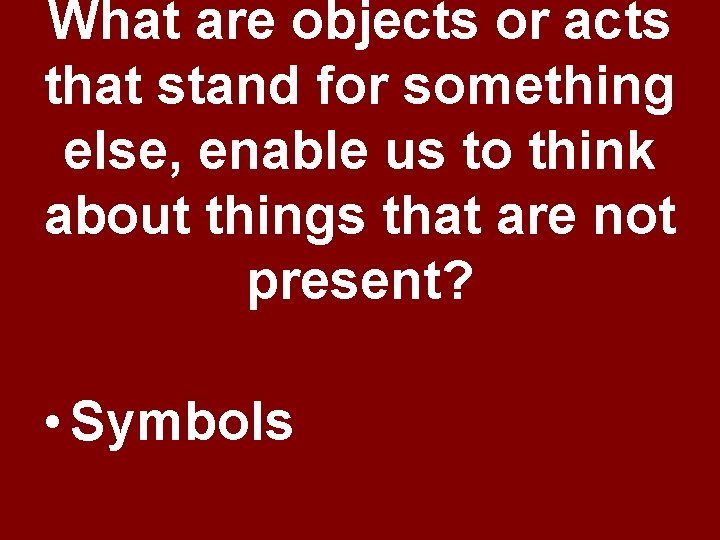 What are objects or acts that stand for something else, enable us to think What are objects or acts that stand for something else, enable us to think