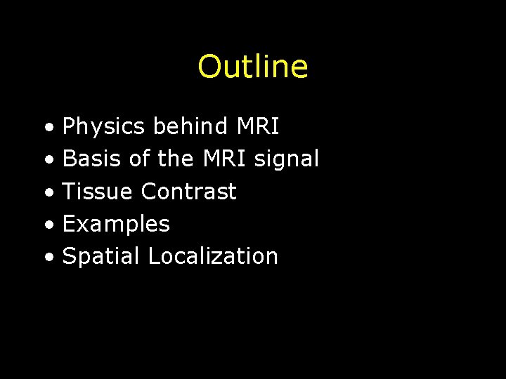 Outline • Physics behind MRI • Basis of the MRI signal • Tissue Contrast