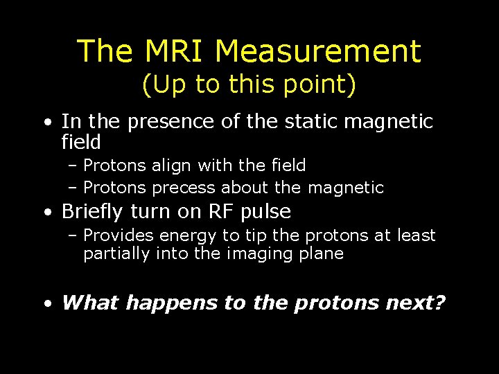 The MRI Measurement (Up to this point) • In the presence of the static