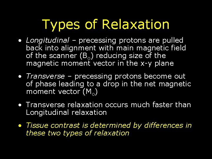 Types of Relaxation • Longitudinal – precessing protons are pulled back into alignment with