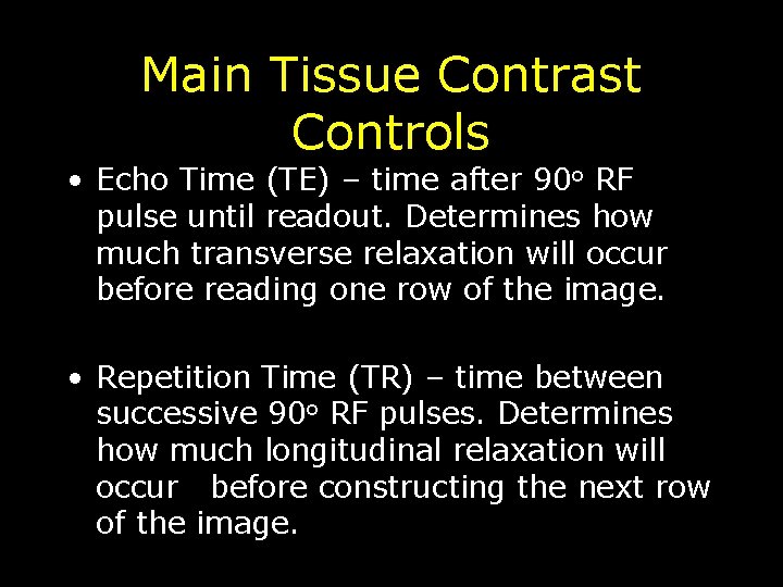 Main Tissue Contrast Controls • Echo Time (TE) – time after 90 o RF