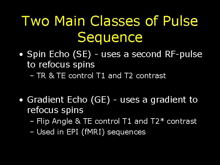 Two Main Classes of Pulse Sequence • Spin Echo (SE) - uses a second