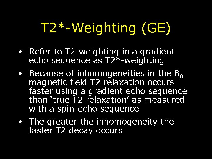 T 2*-Weighting (GE) • Refer to T 2 -weighting in a gradient echo sequence