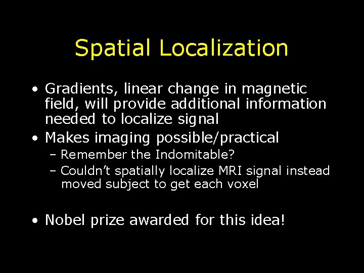 Spatial Localization • Gradients, linear change in magnetic field, will provide additional information needed