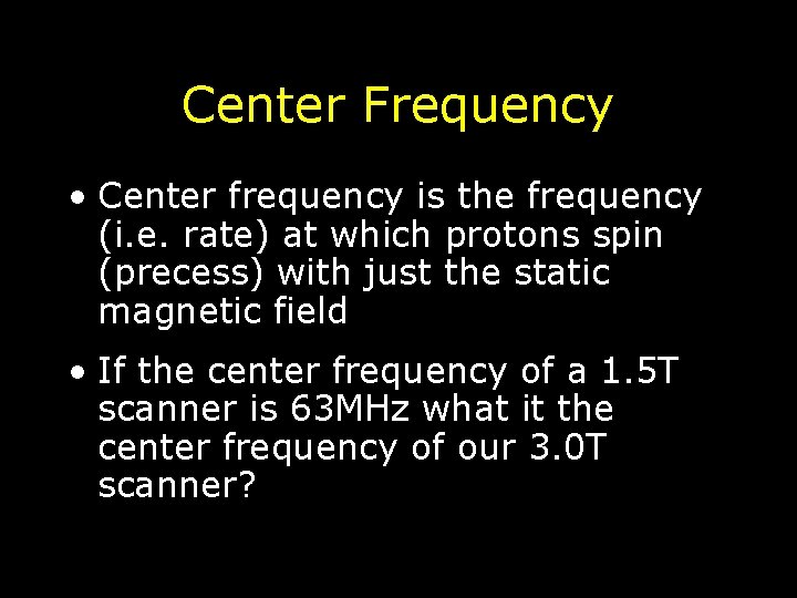 Center Frequency • Center frequency is the frequency (i. e. rate) at which protons
