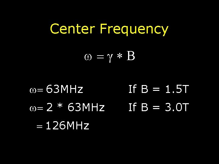 Center Frequency = * B = 63 MHz If B = 1. 5 T