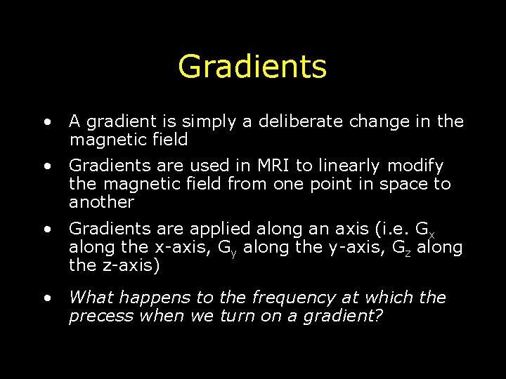Gradients • A gradient is simply a deliberate change in the magnetic field •