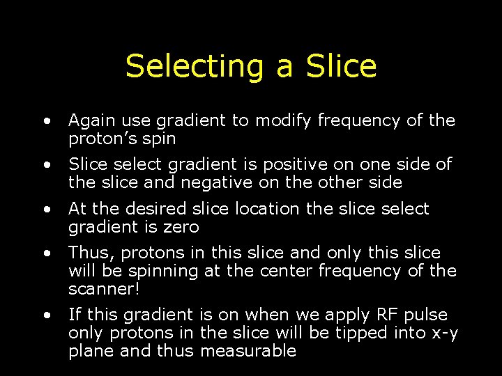 Selecting a Slice • Again use gradient to modify frequency of the proton’s spin