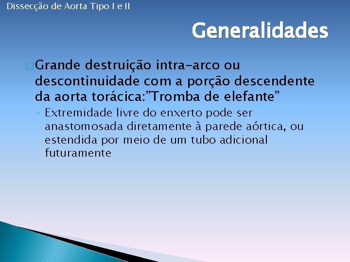 Dissecção de Aorta Tipo I e II Generalidades � Grande destruição intra-arco ou descontinuidade