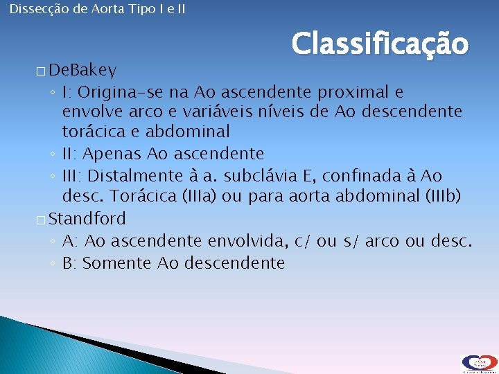 Dissecção de Aorta Tipo I e II � De. Bakey Classificação ◦ I: Origina-se