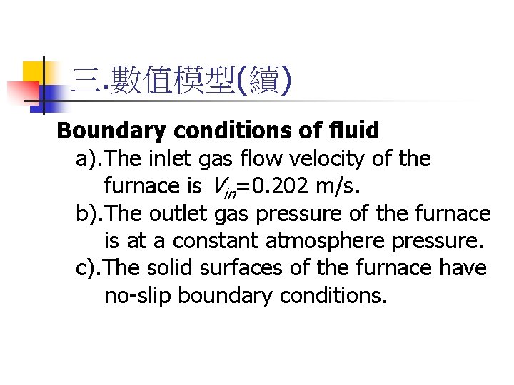 三. 數值模型(續) Boundary conditions of fluid a). The inlet gas flow velocity of the