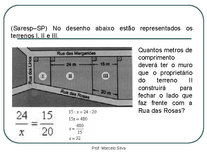 (Saresp–SP) No desenho abaixo estão representados os terrenos I, II e III. Quantos metros