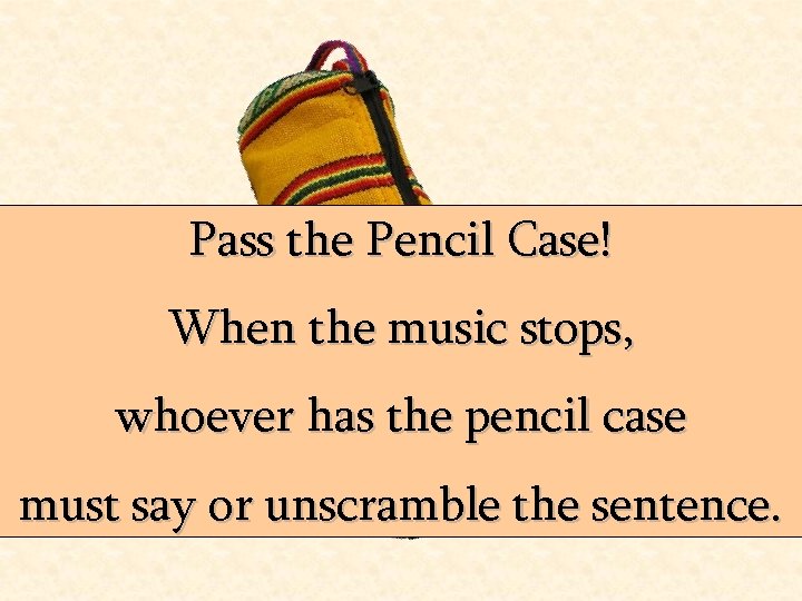 Pass the Pencil Case! When the music stops, whoever has the pencil case must