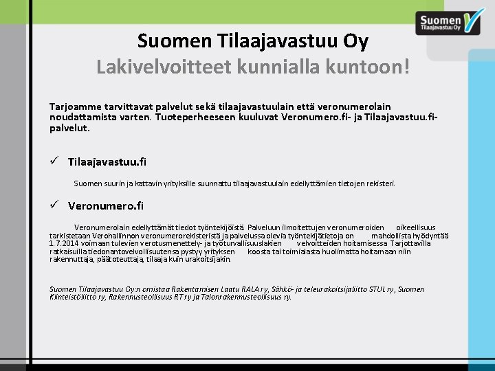 Suomen Tilaajavastuu Oy Lakivelvoitteet kunnialla kuntoon! Tarjoamme tarvittavat palvelut sekä tilaajavastuulain että veronumerolain noudattamista