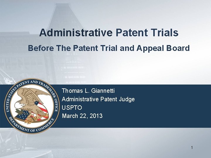 Administrative Patent Trials Before The Patent Trial and Appeal Board Thomas L. Giannetti Administrative