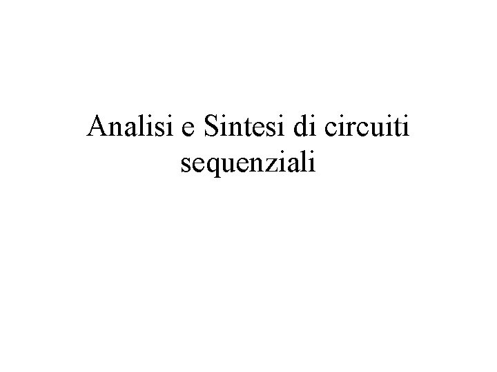 Analisi e Sintesi di circuiti sequenziali 