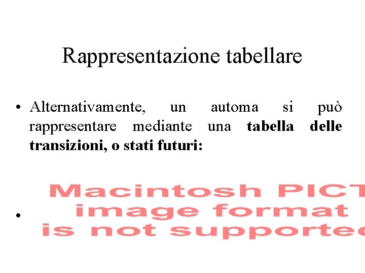 Rappresentazione tabellare • Alternativamente, un automa si può rappresentare mediante una tabella delle transizioni,