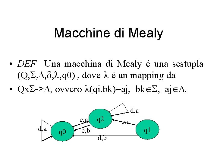 Macchine di Mealy • DEF Una macchina di Mealy é una sestupla (Q, S,