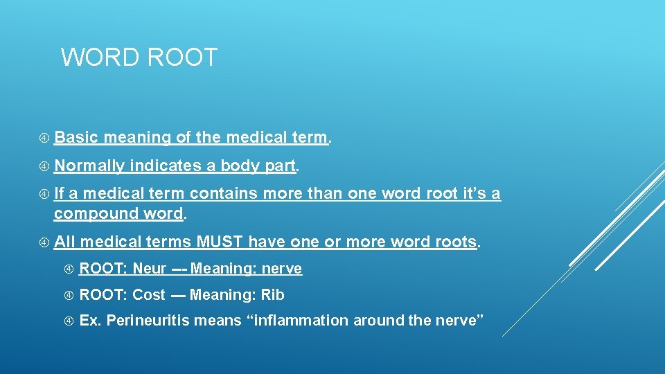 WORD ROOT Basic meaning of the medical term. Normally indicates a body part. If