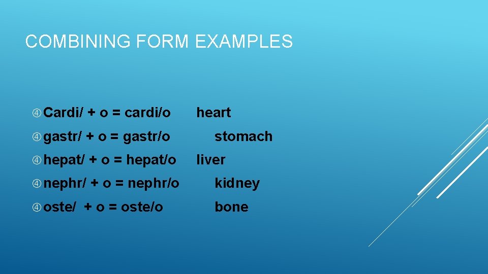 COMBINING FORM EXAMPLES Cardi/ + o = cardi/o gastr/ + o = gastr/o hepat/