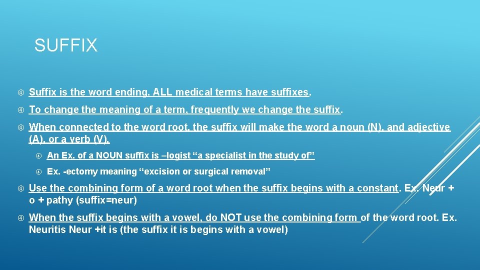 SUFFIX Suffix is the word ending. ALL medical terms have suffixes. To change the