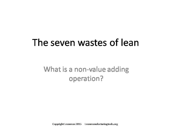 Seven Wastes of Lean For Customized or Editable versions of this 7 wastes presentation