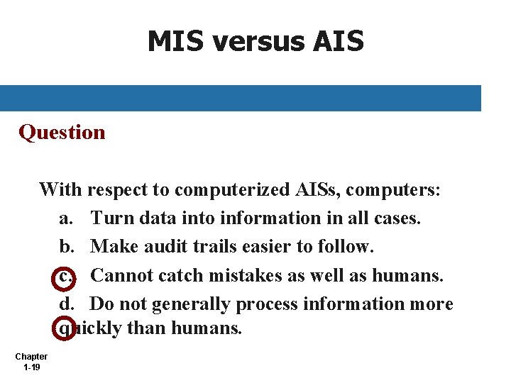 MIS versus AIS Question With respect to computerized AISs, computers: a. Turn data into