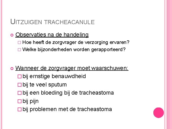 UITZUIGEN TRACHEACANULE Observaties na de handeling � Hoe heeft de zorgvrager de verzorging ervaren?