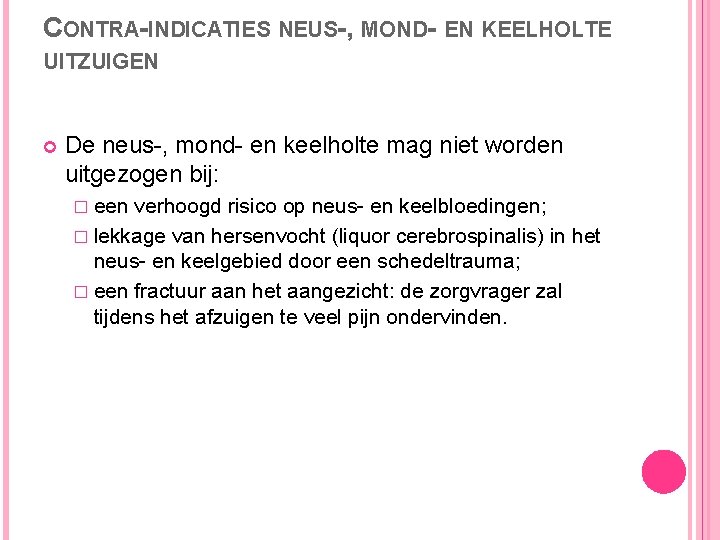 CONTRA-INDICATIES NEUS-, MOND- EN KEELHOLTE UITZUIGEN De neus-, mond- en keelholte mag niet worden