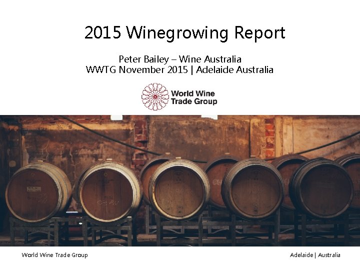 2015 Winegrowing Report Peter Bailey – Wine Australia WWTG November 2015 | Adelaide Australia