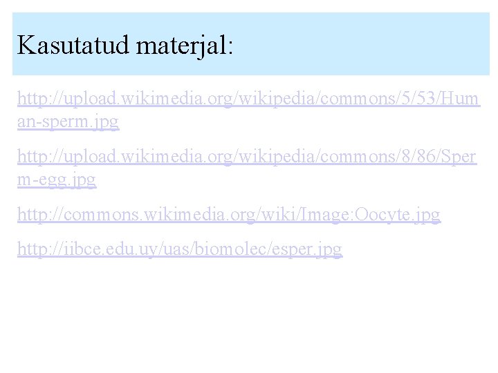 Kasutatud materjal: http: //upload. wikimedia. org/wikipedia/commons/5/53/Hum an-sperm. jpg http: //upload. wikimedia. org/wikipedia/commons/8/86/Sper m-egg. jpg