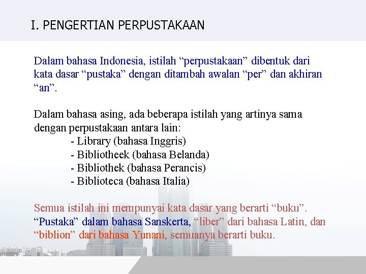 I. PENGERTIAN PERPUSTAKAAN Dalam bahasa Indonesia, istilah “perpustakaan” dibentuk dari kata dasar “pustaka” dengan