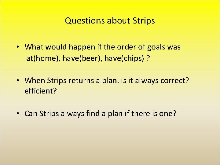 Questions about Strips • What would happen if the order of goals was at(home),