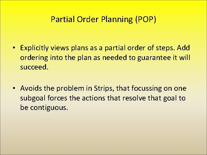 Partial Order Planning (POP) • Explicitly views plans as a partial order of steps.