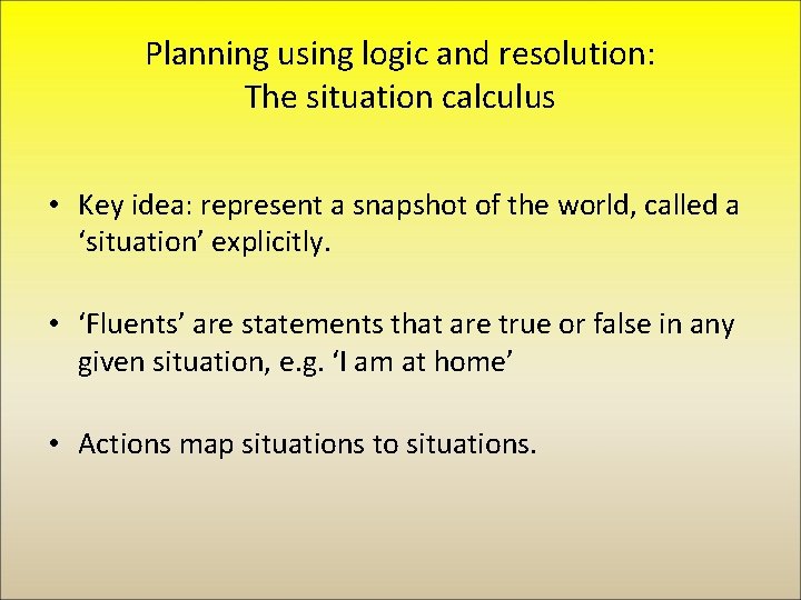 Planning using logic and resolution: The situation calculus • Key idea: represent a snapshot