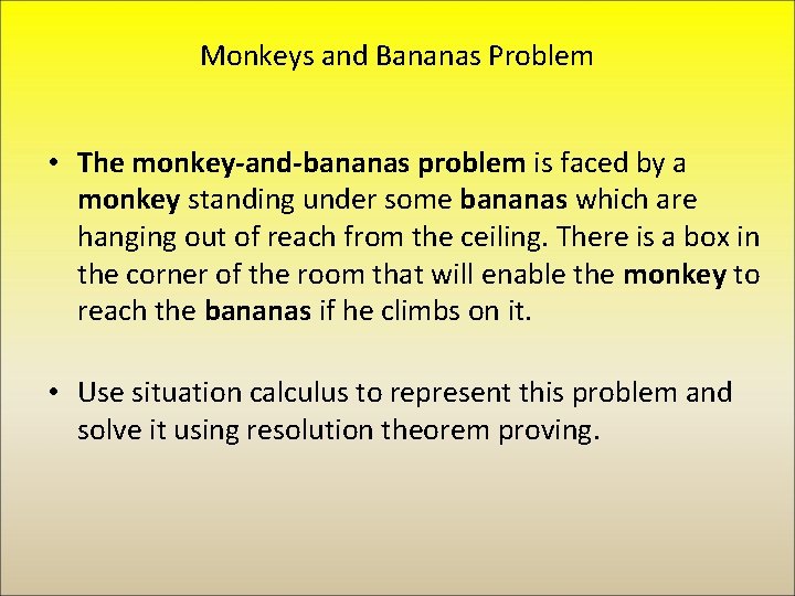 Monkeys and Bananas Problem • The monkey-and-bananas problem is faced by a monkey standing