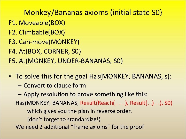 Monkey/Bananas axioms (initial state S 0) F 1. Moveable(BOX) F 2. Climbable(BOX) F 3.