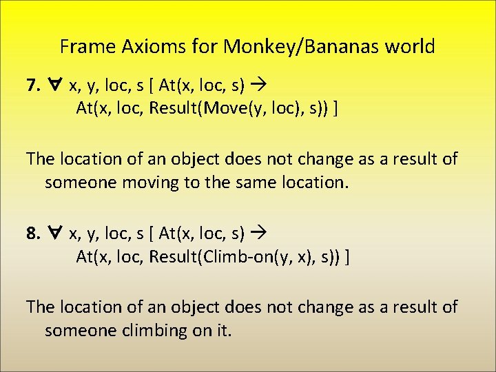 Frame Axioms for Monkey/Bananas world 7. ∀ x, y, loc, s [ At(x, loc,