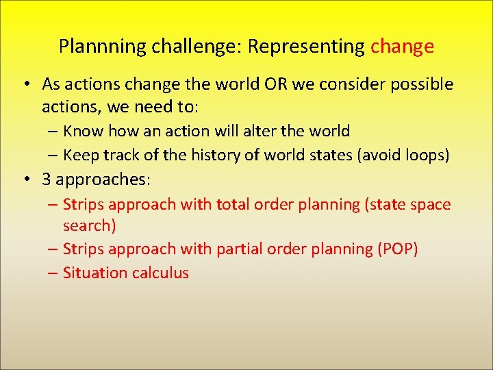 Plannning challenge: Representing change • As actions change the world OR we consider possible