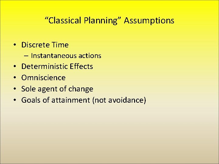 “Classical Planning” Assumptions • Discrete Time – Instantaneous actions • • Deterministic Effects Omniscience