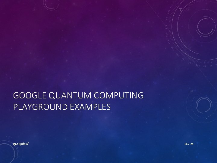 GOOGLE QUANTUM COMPUTING PLAYGROUND EXAMPLES Igor Ilijašević 24 / 26 
