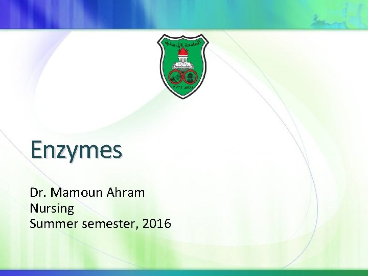 Enzymes Dr. Mamoun Ahram Nursing Summer semester, 2016 