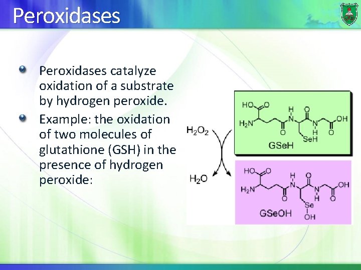 Peroxidases catalyze oxidation of a substrate by hydrogen peroxide. Example: the oxidation of two