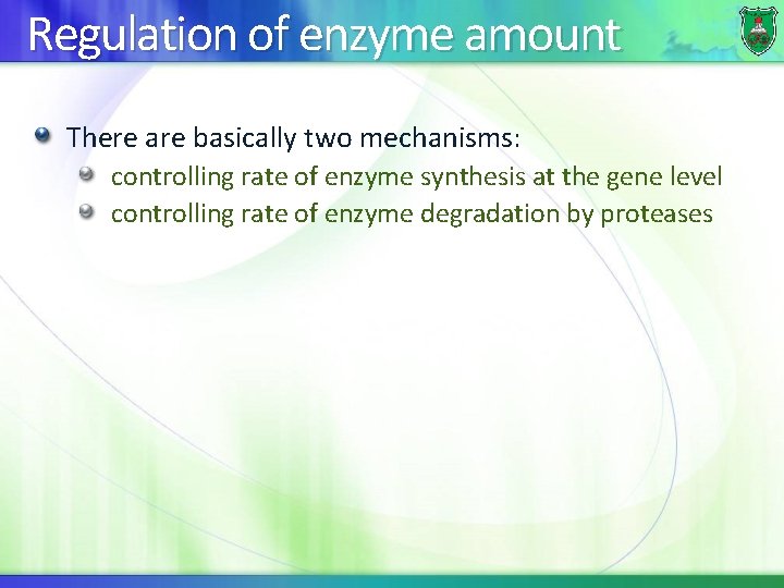 Regulation of enzyme amount There are basically two mechanisms: controlling rate of enzyme synthesis