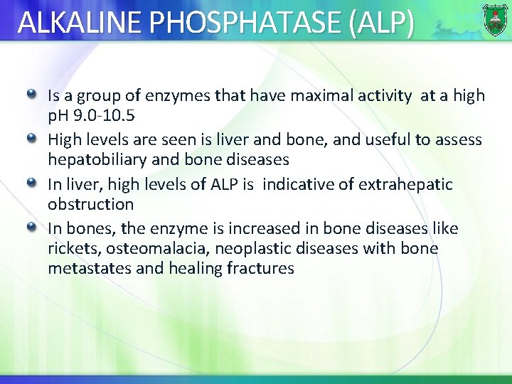 ALKALINE PHOSPHATASE (ALP) Is a group of enzymes that have maximal activity at a